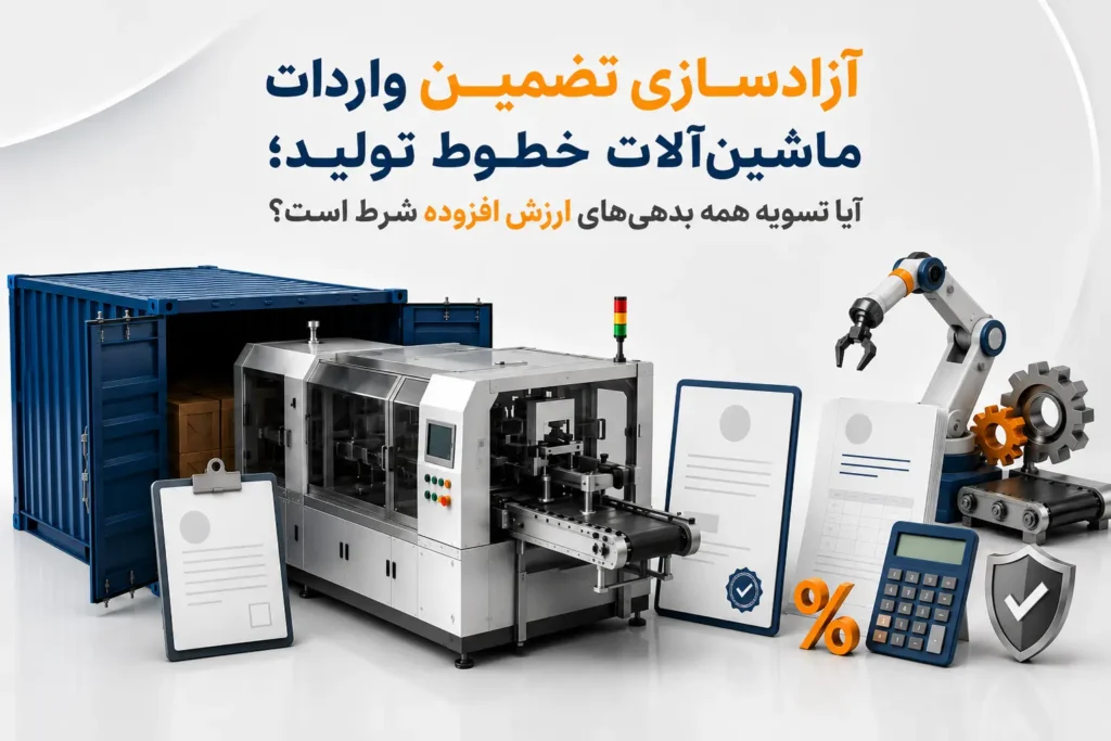 آزادسازی تضمین واردات ماشین‌آلات خطوط تولید؛ آیا تسویه همه بدهی‌های ارزش افزوده شرط است؟
